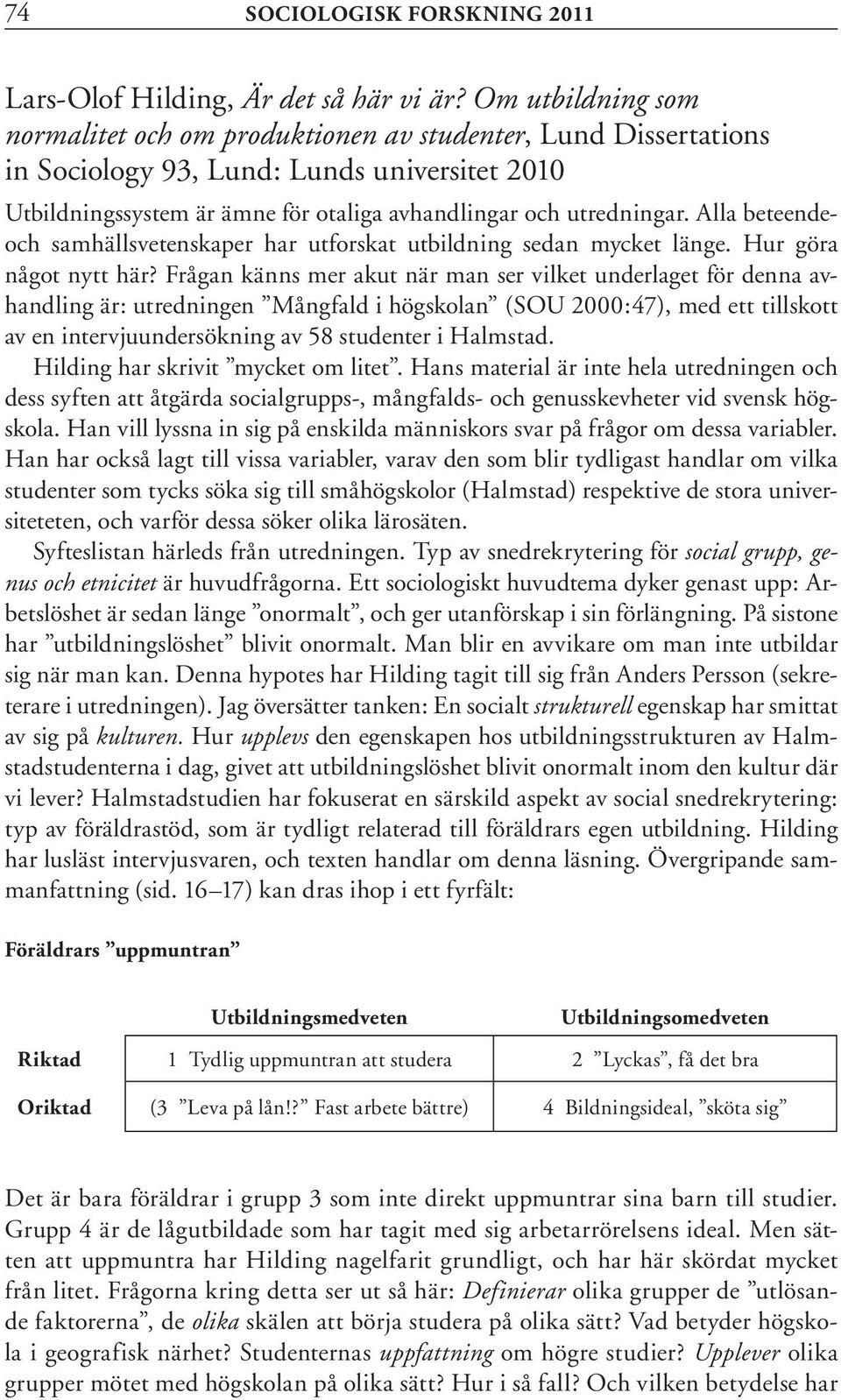 Alla beteendeoch samhällsvetenskaper har utforskat utbildning sedan mycket länge. Hur göra något nytt här?