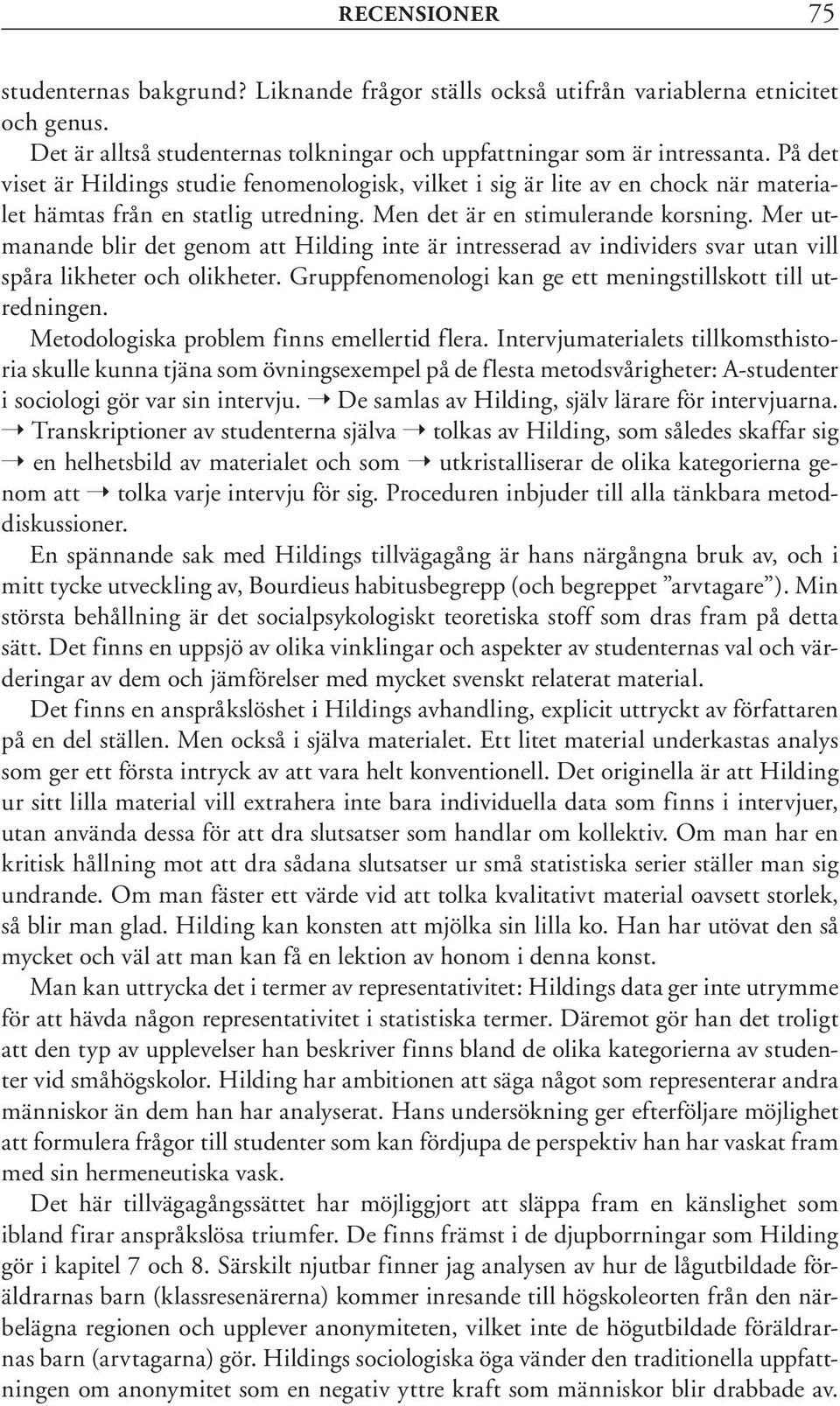 Mer utmanande blir det genom att Hilding inte är intresserad av individers svar utan vill spåra likheter och olikheter. Gruppfenomenologi kan ge ett meningstillskott till utredningen.