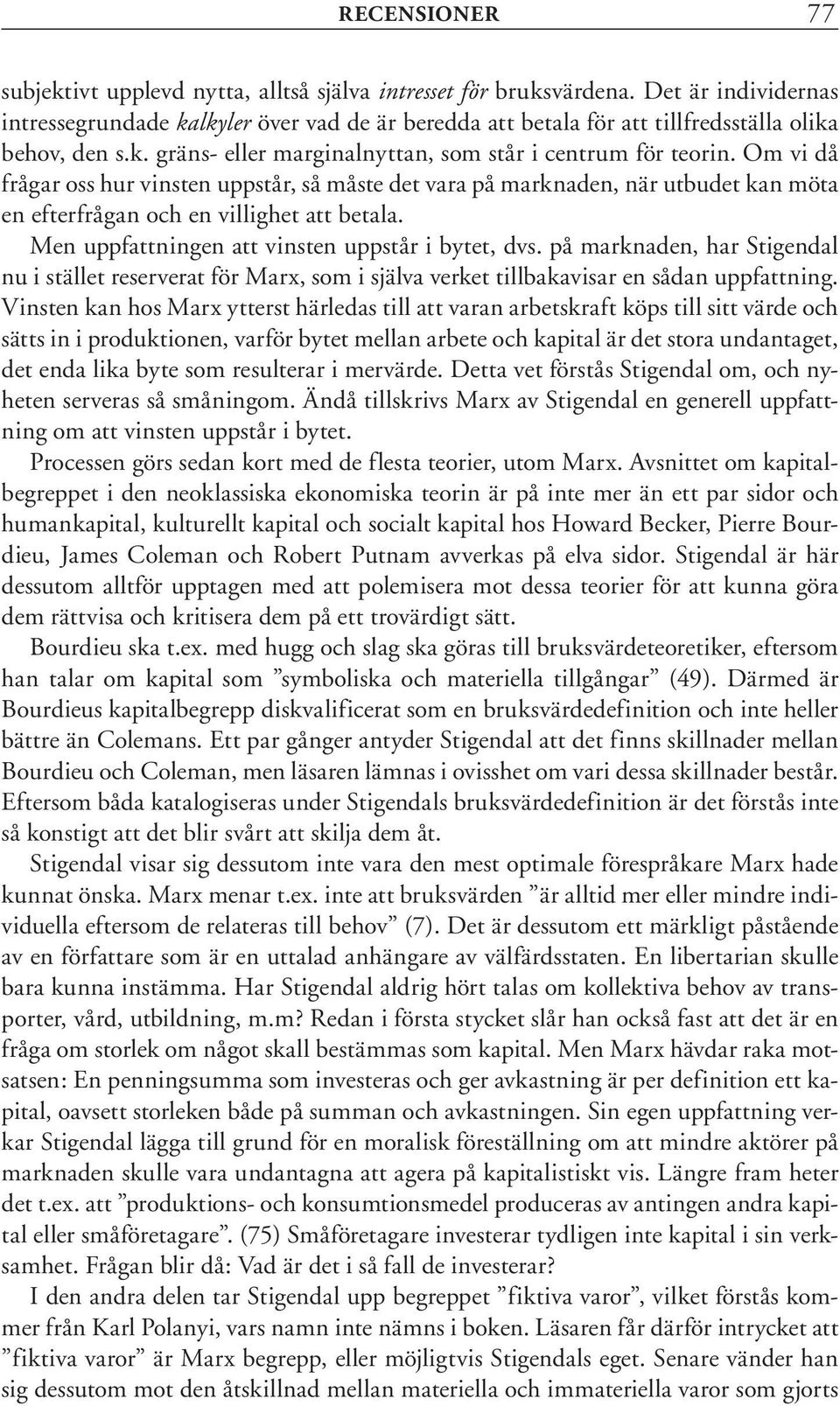 Om vi då frågar oss hur vinsten uppstår, så måste det vara på marknaden, när utbudet kan möta en efterfrågan och en villighet att betala. Men uppfattningen att vinsten uppstår i bytet, dvs.