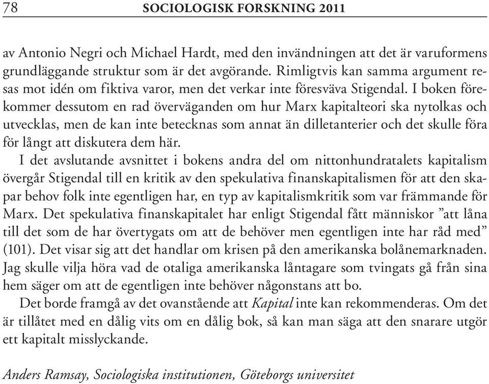 I boken förekommer dessutom en rad överväganden om hur Marx kapitalteori ska nytolkas och utvecklas, men de kan inte betecknas som annat än dilletanterier och det skulle föra för långt att diskutera