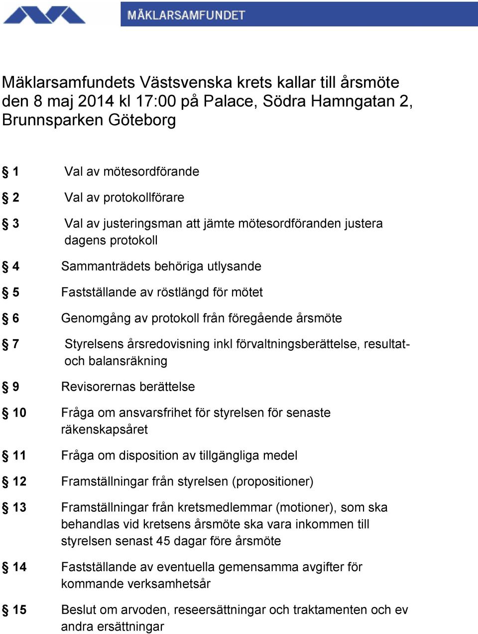 Styrelsens årsredovisning inkl förvaltningsberättelse, resultatoch balansräkning 9 Revisorernas berättelse 10 Fråga om ansvarsfrihet för styrelsen för senaste räkenskapsåret 11 Fråga om disposition