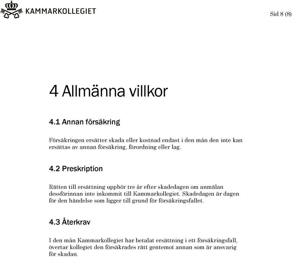 lag. 4.2 Preskription Rätten till ersättning upphör tre år efter skadedagen om anmälan dessförinnan inte inkommit till Kammarkollegiet.