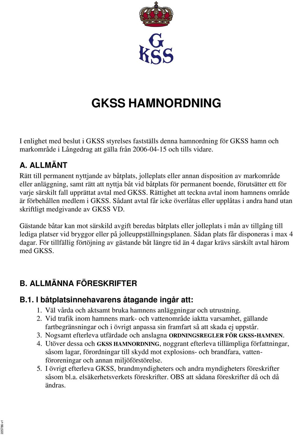 varje särskilt fall upprättat avtal med GKSS. Rättighet att teckna avtal inom hamnens område är förbehållen medlem i GKSS.