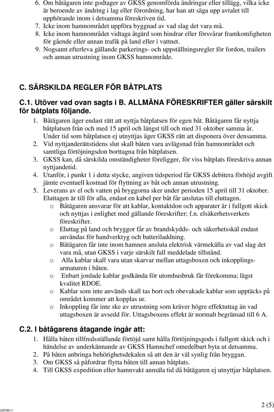 Icke inom hamnområdet vidtaga åtgärd som hindrar eller försvårar framkomligheten för gående eller annan trafik på land eller i vattnet. 9.