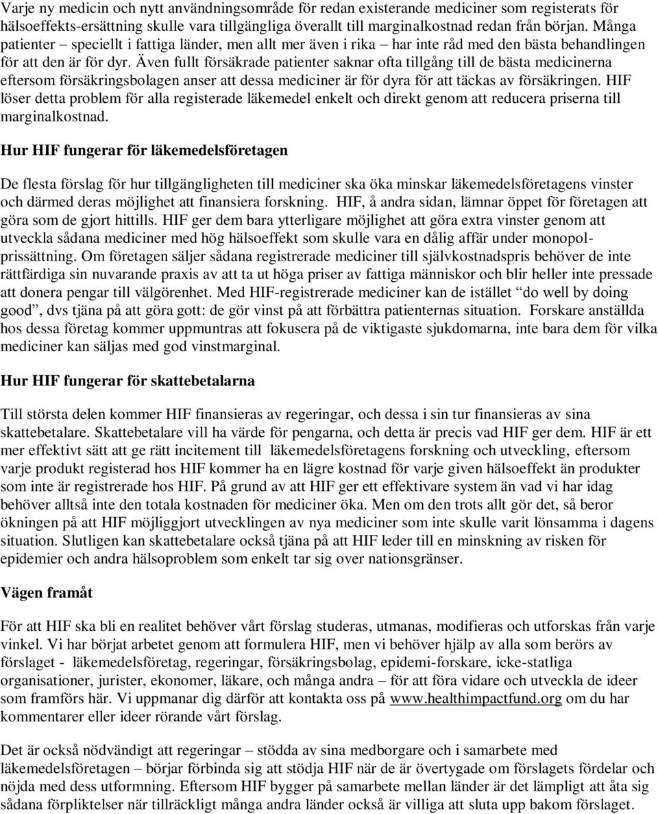 Även fullt försäkrade patienter saknar ofta tillgång till de bästa medicinerna eftersom försäkringsbolagen anser att dessa mediciner är för dyra för att täckas av försäkringen.