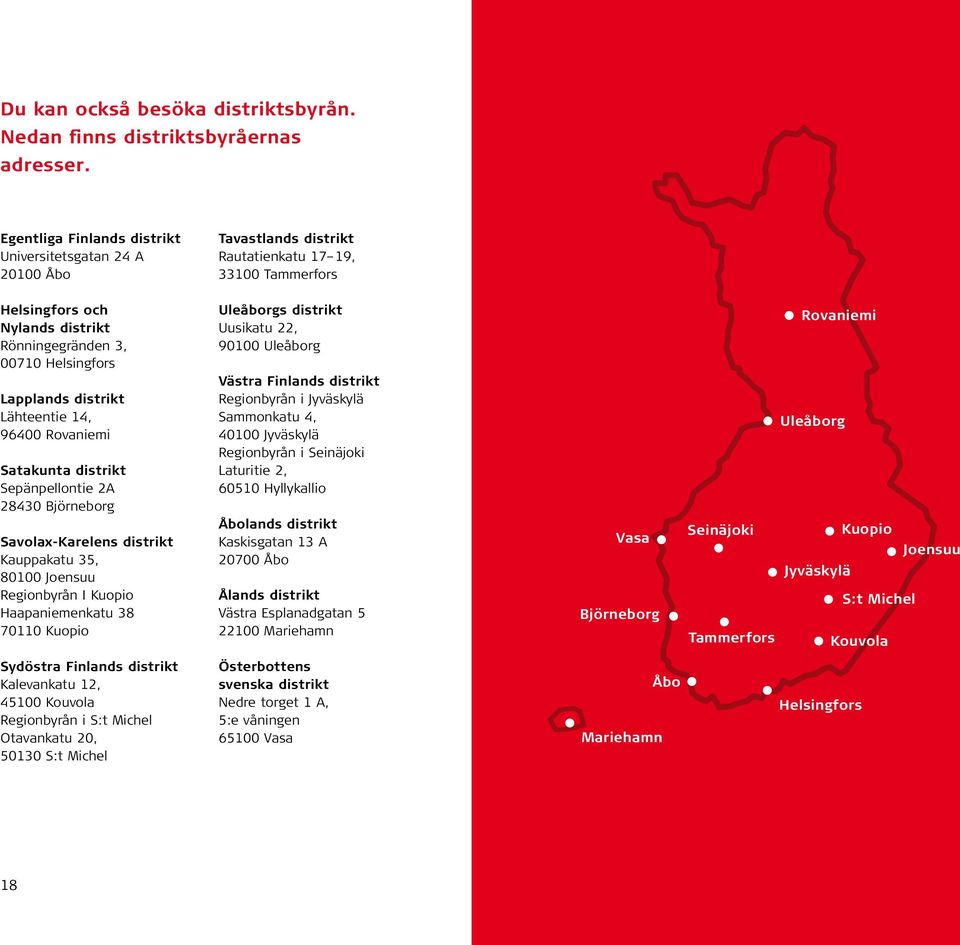 distrikt Lähteentie 14, 96400 Rovaniemi Satakunta distrikt Sepänpellontie 2A 28430 Björneborg Savolax-Karelens distrikt Kauppakatu 35, 80100 Joensuu Regionbyrån I Kuopio Haapaniemenkatu 38 70110