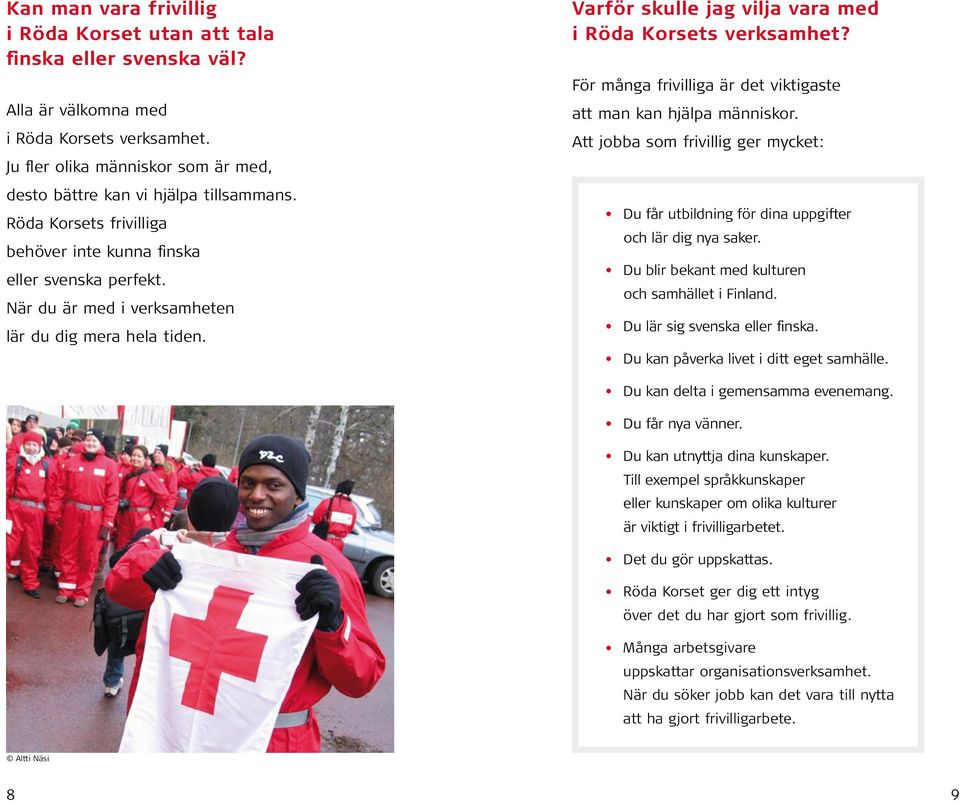 För många frivilliga är det viktigaste att man kan hjälpa människor. Att jobba som frivillig ger mycket: Du får utbildning för dina uppgifter och lär dig nya saker.
