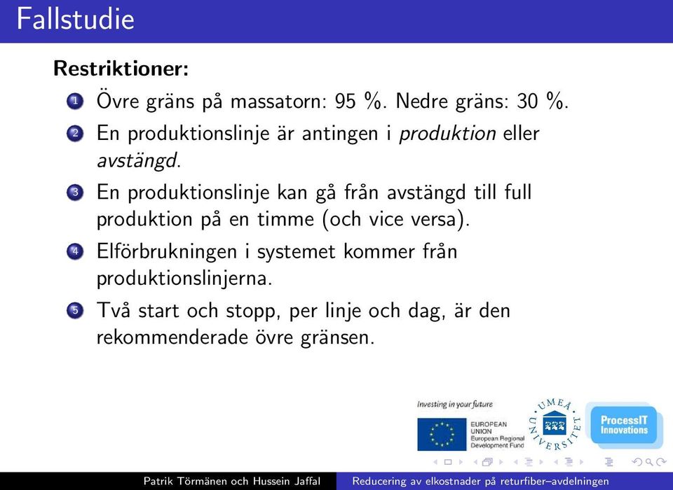 3 En produktionslinje kan gå från avstängd till full produktion på en timme (och vice versa).