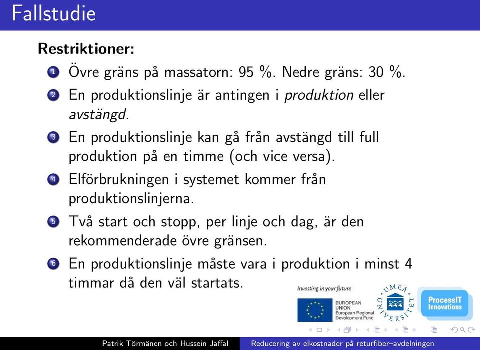 3 En produktionslinje kan gå från avstängd till full produktion på en timme (och vice versa).