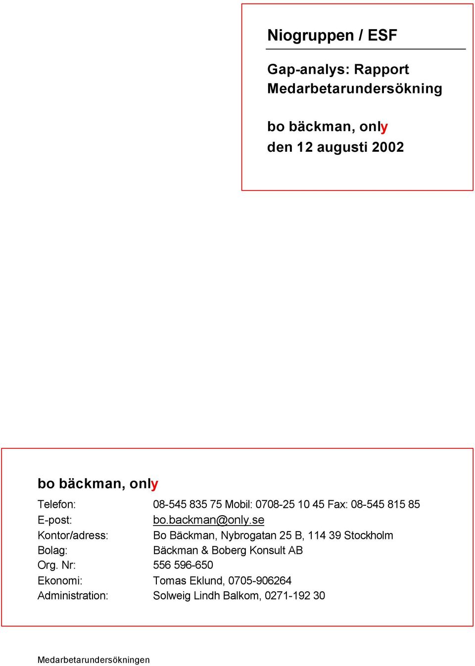 se Kontor/adress: Bo Bäckman, Nybrogatan 25 B, 114 39 Stockholm Bolag: Bäckman & Boberg Konsult AB