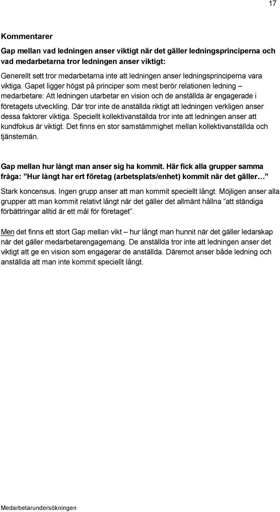 Gapet ligger högst på principer som mest berör relationen ledning medarbetare: Att ledningen utarbetar en vision och de anställda är engagerade i företagets utveckling.