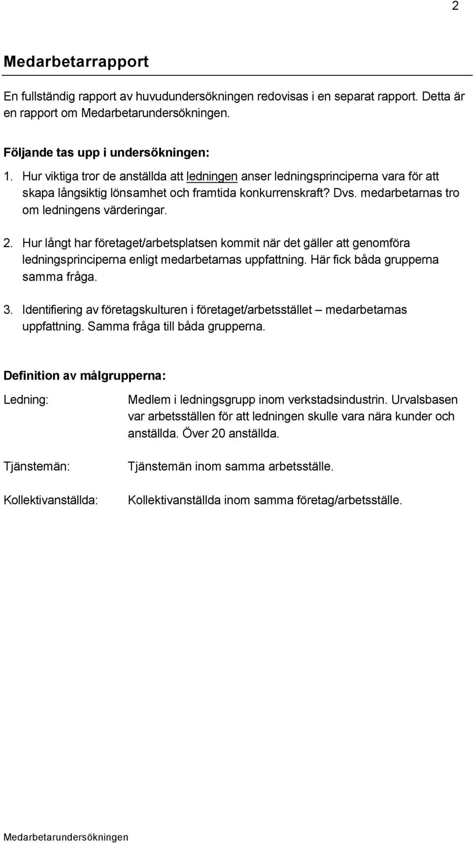 Hur långt har företaget/arbetsplatsen kommit när det gäller att genomföra ledningsprinciperna enligt medarbetarnas uppfattning. Här fick båda grupperna samma fråga. 3.