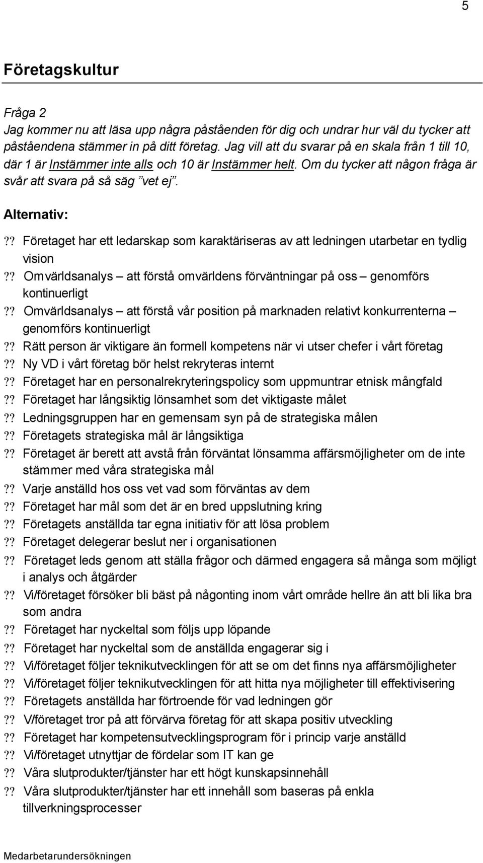 ? Företaget har ett ledarskap som karaktäriseras av att ledningen utarbetar en tydlig vision?? Omvärldsanalys att förstå omvärldens förväntningar på oss genomförs kontinuerligt?