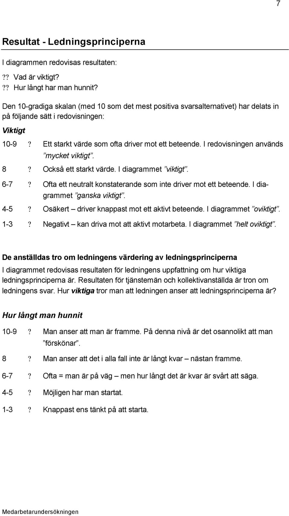 I redovisningen används mycket viktigt. 8? Också ett starkt värde. I diagrammet viktigt. 6-7? Ofta ett neutralt konstaterande som inte driver mot ett beteende. I diagrammet ganska viktigt. 4-5?