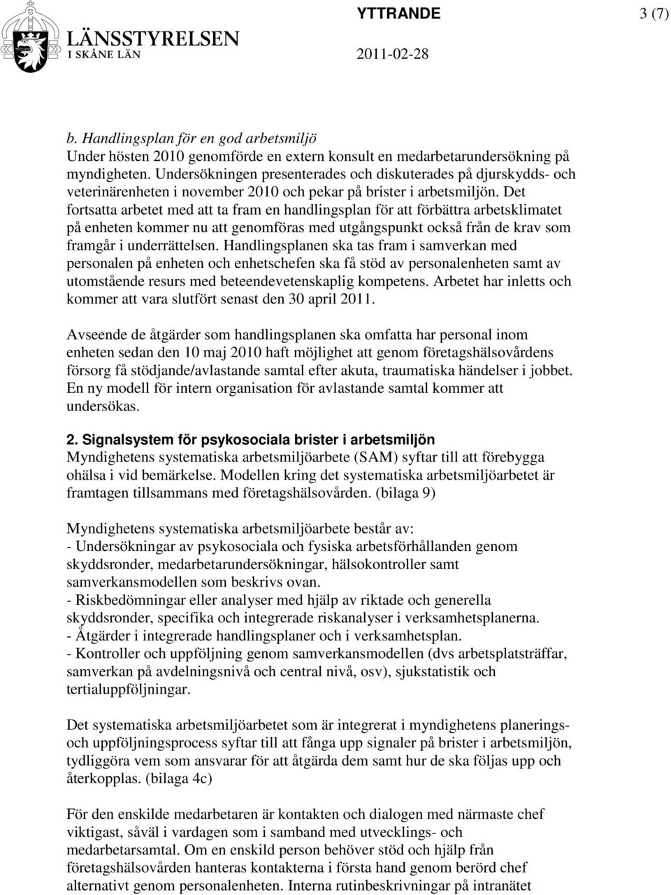 Det fortsatta arbetet med att ta fram en handlingsplan för att förbättra arbetsklimatet på enheten kommer nu att genomföras med utgångspunkt också från de krav som framgår i underrättelsen.