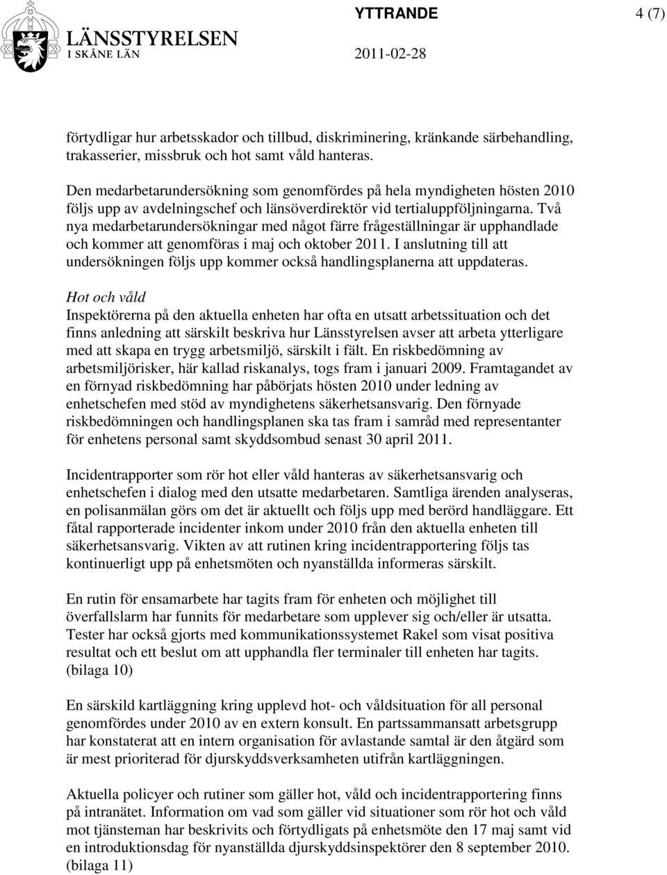 Två nya medarbetarundersökningar med något färre frågeställningar är upphandlade och kommer att genomföras i maj och oktober 2011.