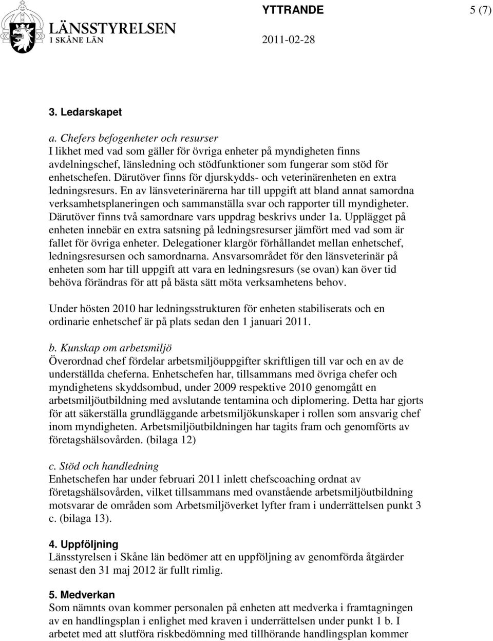 Därutöver finns för djurskydds- och veterinärenheten en extra ledningsresurs.