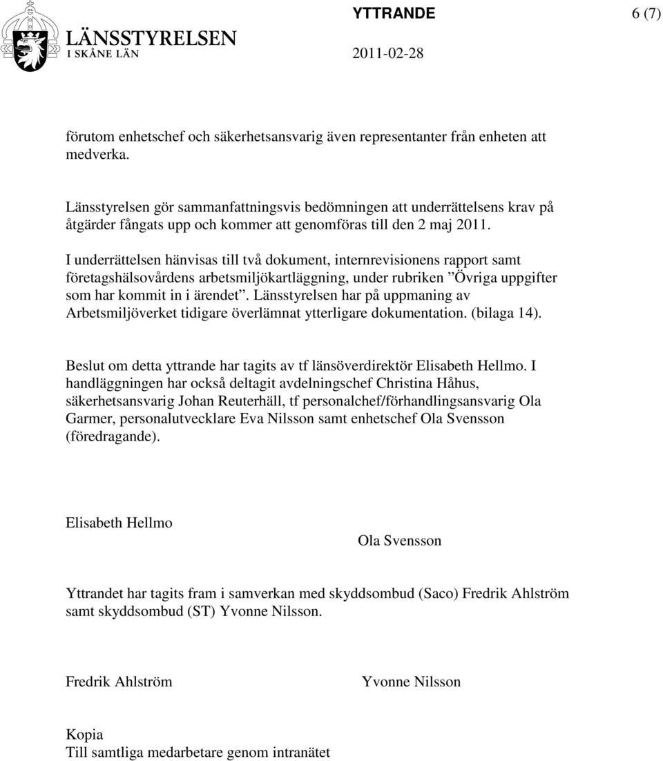 I underrättelsen hänvisas till två dokument, internrevisionens rapport samt företagshälsovårdens arbetsmiljökartläggning, under rubriken Övriga uppgifter som har kommit in i ärendet.