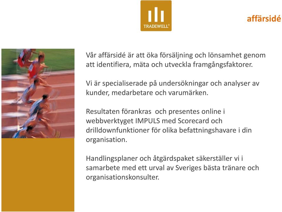 Resultaten förankras och presentes online i webbverktyget IMPULS med Scorecard och drilldownfunktioner för olika befattningshavare i