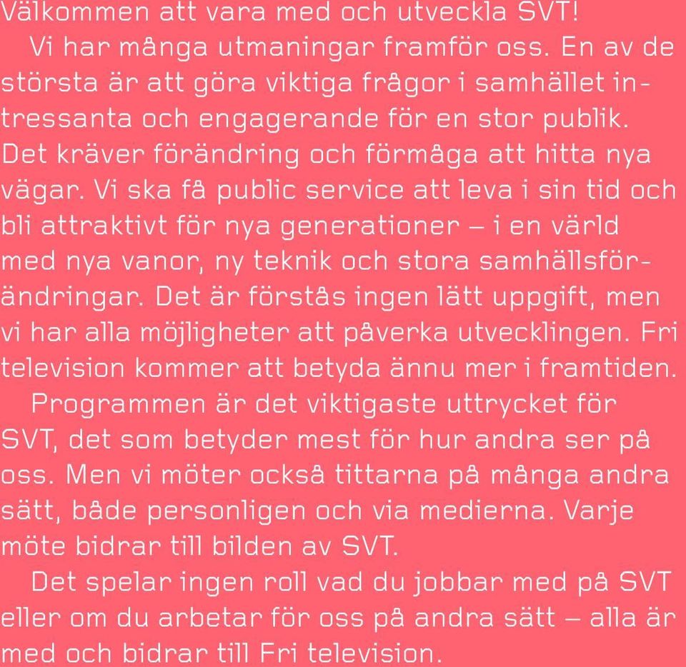 Vi ska få public service att leva i sin tid och bli attraktivt för nya generationer i en värld med nya vanor, ny teknik och stora samhällsförändringar.