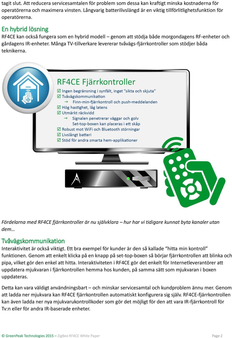 En hybrid lösning RF4CE kan också fungera som en hybrid modell genom att stödja både morgondagens RF-enheter och gårdagens IR-enheter.