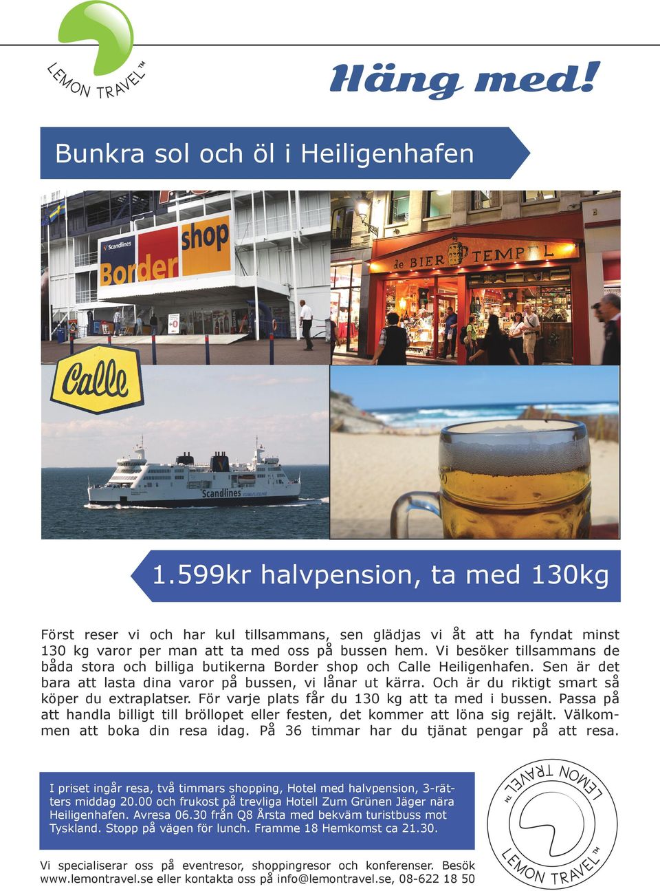 Vi besöker tillsammans de båda stora och billiga butikerna Border shop och Calle Heiligenhafen. Sen är det bara att lasta dina varor på bussen, vi lånar ut kärra.