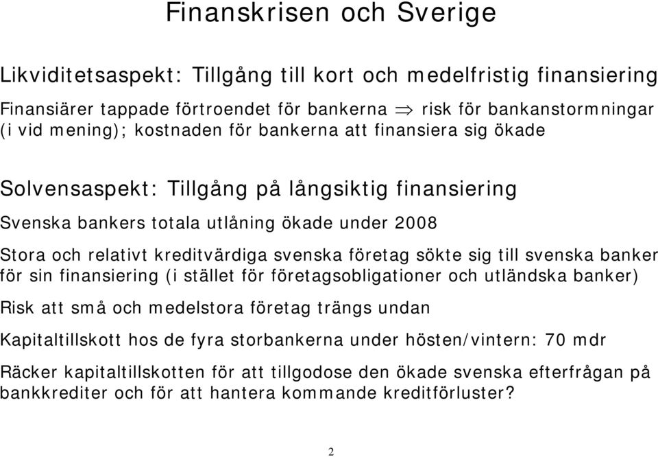 svenska företag sökte sig till svenska banker för sin finansiering (i stället för företagsobligationer och utländska banker) Risk att små och medelstora företag trängs undan