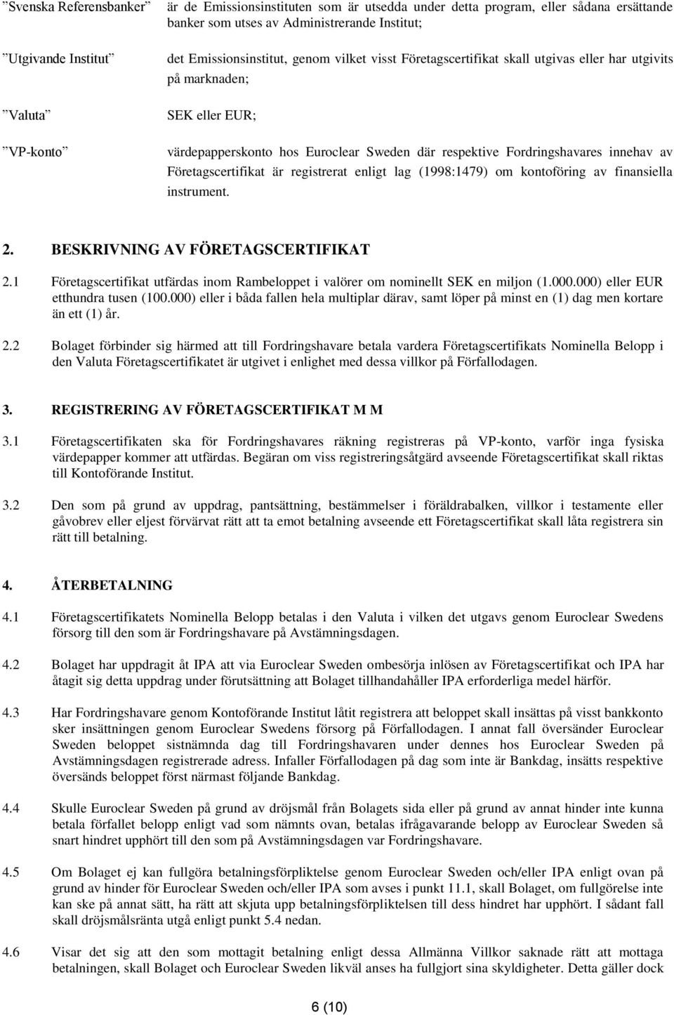 av Företagscertifikat är registrerat enligt lag (1998:1479) om kontoföring av finansiella instrument. 2. BESKRIVNING AV FÖRETAGSCERTIFIKAT 2.