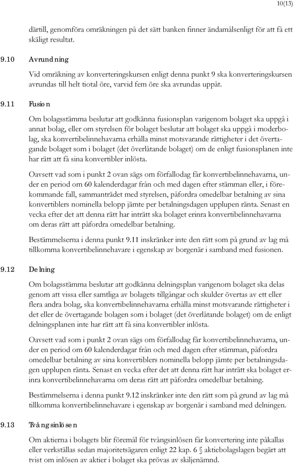 Om bolagsstämma beslutar att godkänna fusionsplan varigenom bolaget ska uppgå i annat bolag, eller om styrelsen för bolaget beslutar att bolaget ska uppgå i moderbolag, ska konvertibelinnehavarna