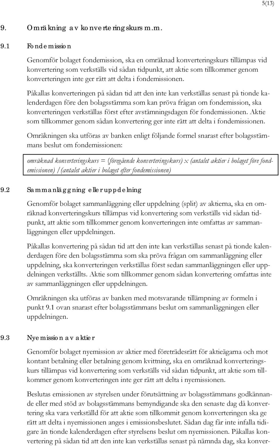 1 Fondemission Genomför bolaget fondemission, ska en omräknad konverteringskurs tillämpas vid konvertering som verkställs vid sådan tidpunkt, att aktie som tillkommer genom konverteringen inte ger