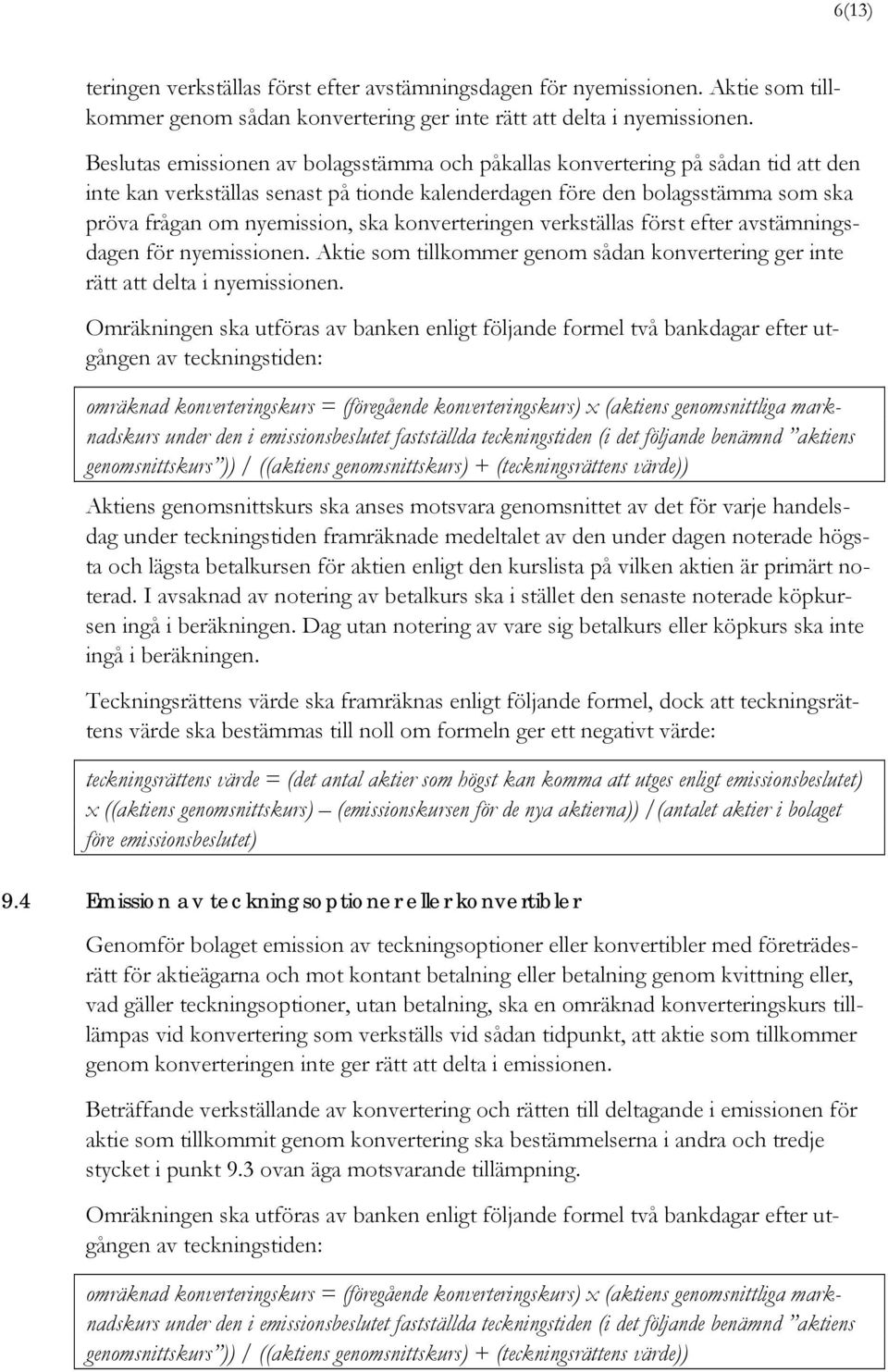 konverteringen verkställas först efter avstämningsdagen för nyemissionen. Aktie som tillkommer genom sådan konvertering ger inte rätt att delta i nyemissionen.