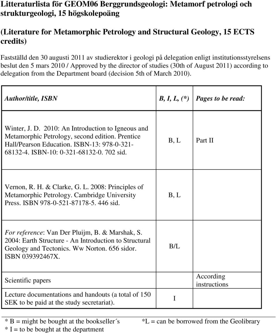 Department board (decision 5th of March 2010). Author/title, ISBN B, I, L, (*) Pages to be read: Winter, J. D. 2010: An Introduction to Igneous and Metamorphic Petrology, second edition.