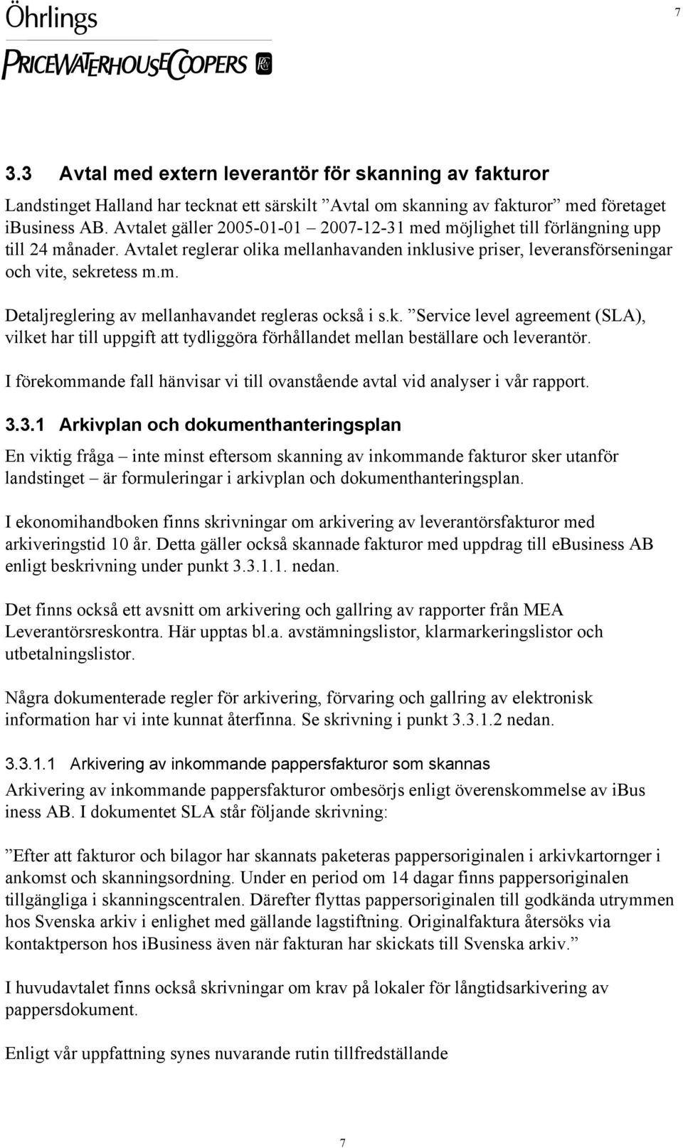 k. Service level agreement (SLA), vilket har till uppgift att tydliggöra förhållandet mellan beställare och leverantör.