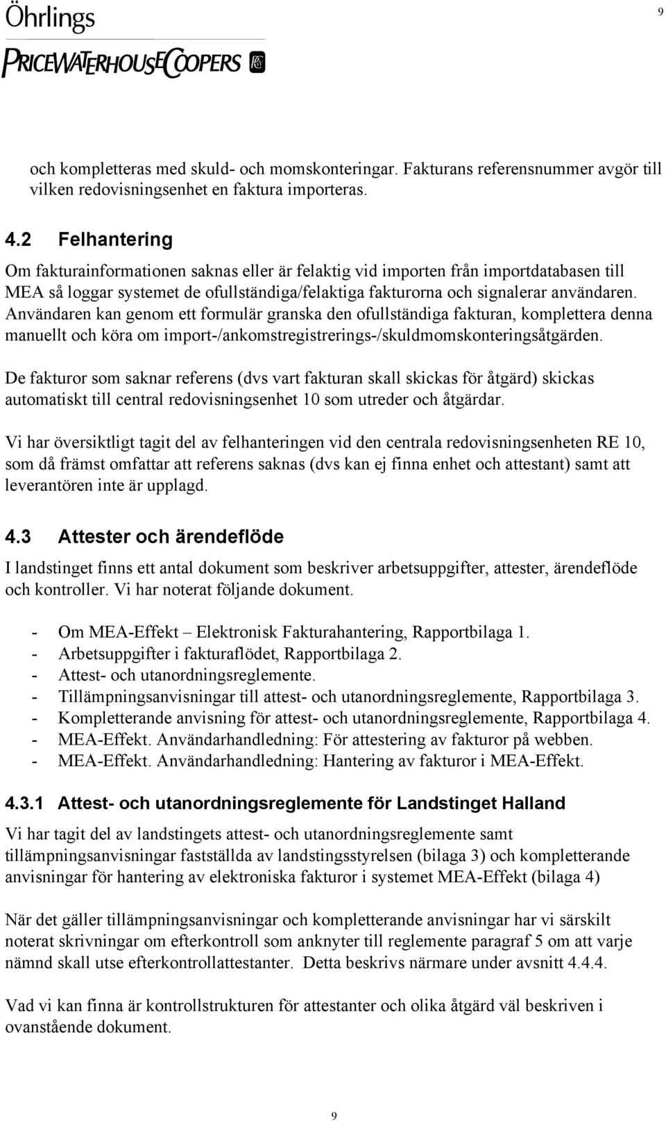 Användaren kan genom ett formulär granska den ofullständiga fakturan, komplettera denna manuellt och köra om import-/ankomstregistrerings-/skuldmomskonteringsåtgärden.