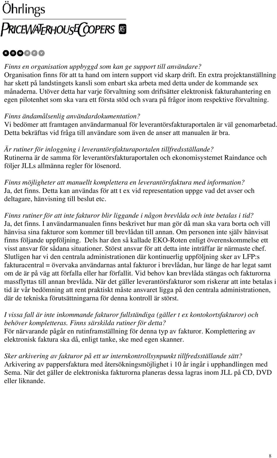 Utöver detta har varje förvaltning som driftsätter elektronisk fakturahantering en egen pilotenhet som ska vara ett första stöd och svara på frågor inom respektive förvaltning.