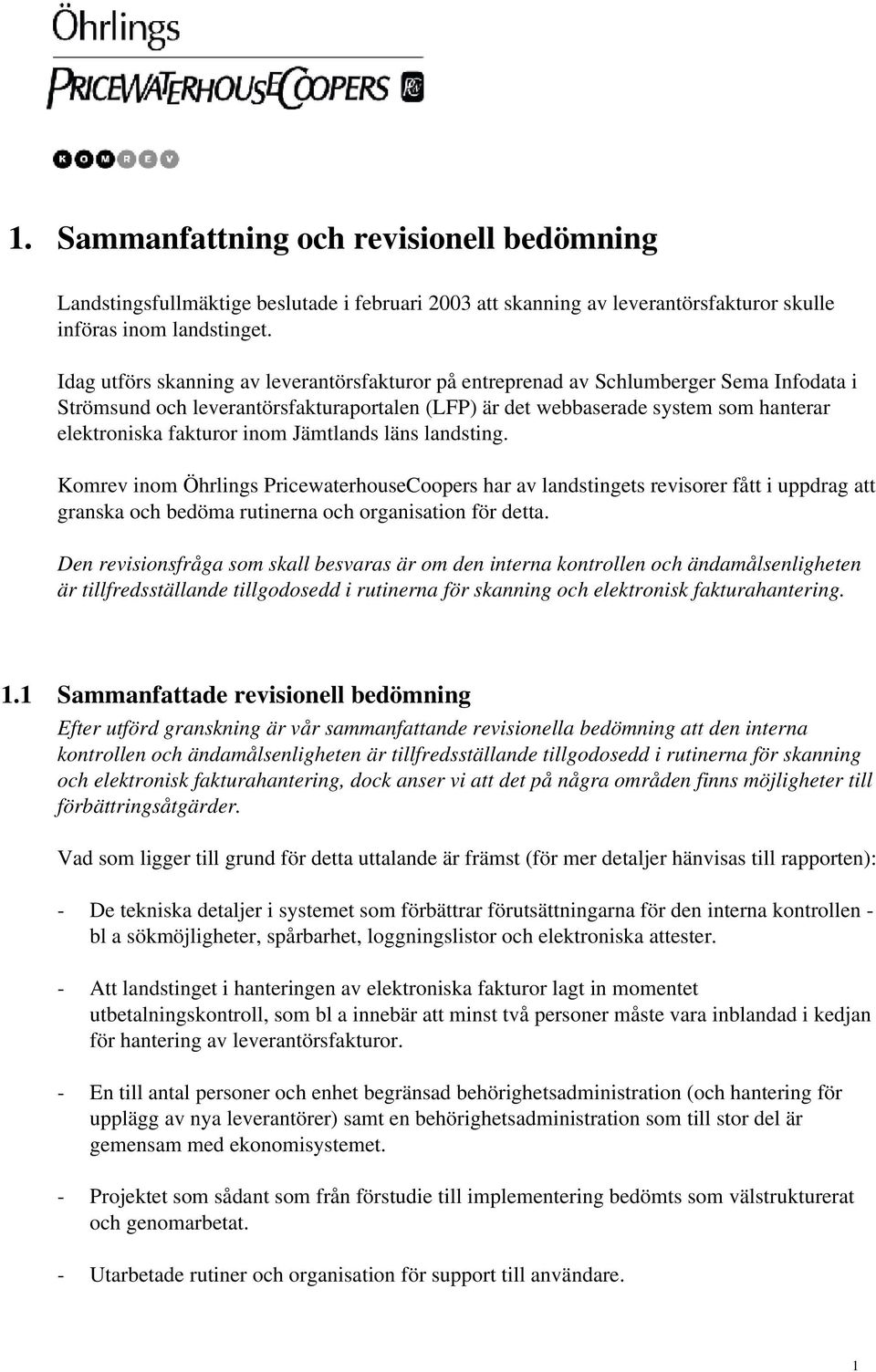 inom Jämtlands läns landsting. Komrev inom Öhrlings PricewaterhouseCoopers har av landstingets revisorer fått i uppdrag att granska och bedöma rutinerna och organisation för detta.