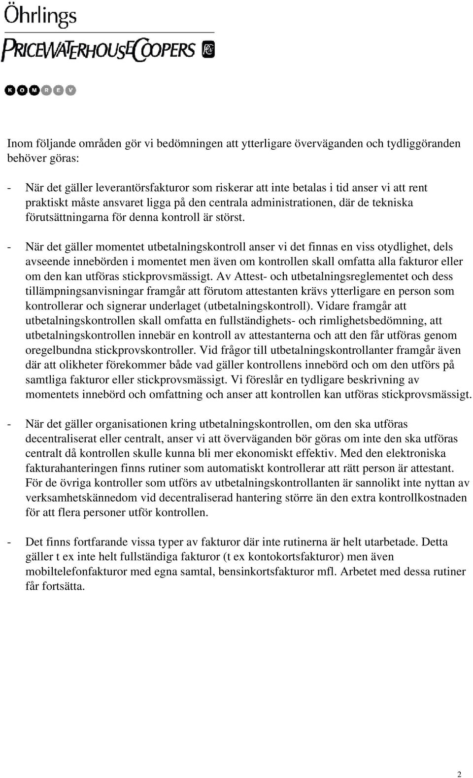 - När det gäller momentet utbetalningskontroll anser vi det finnas en viss otydlighet, dels avseende innebörden i momentet men även om kontrollen skall omfatta alla fakturor eller om den kan utföras