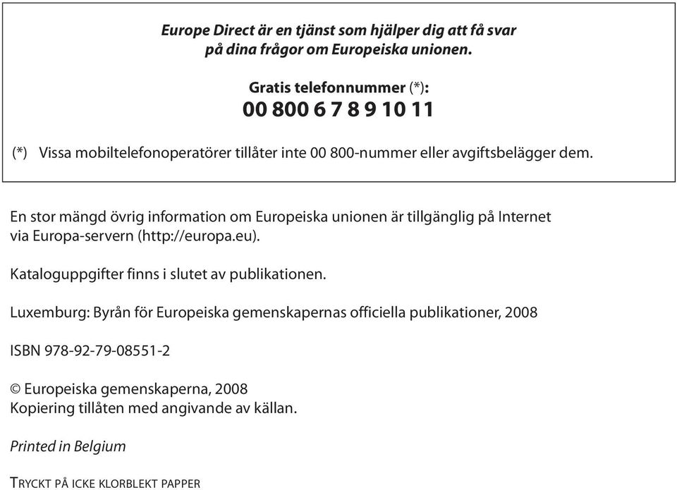 En stor mängd övrig information om Europeiska unionen är tillgänglig på Internet via Europa-servern (http://europa.eu).