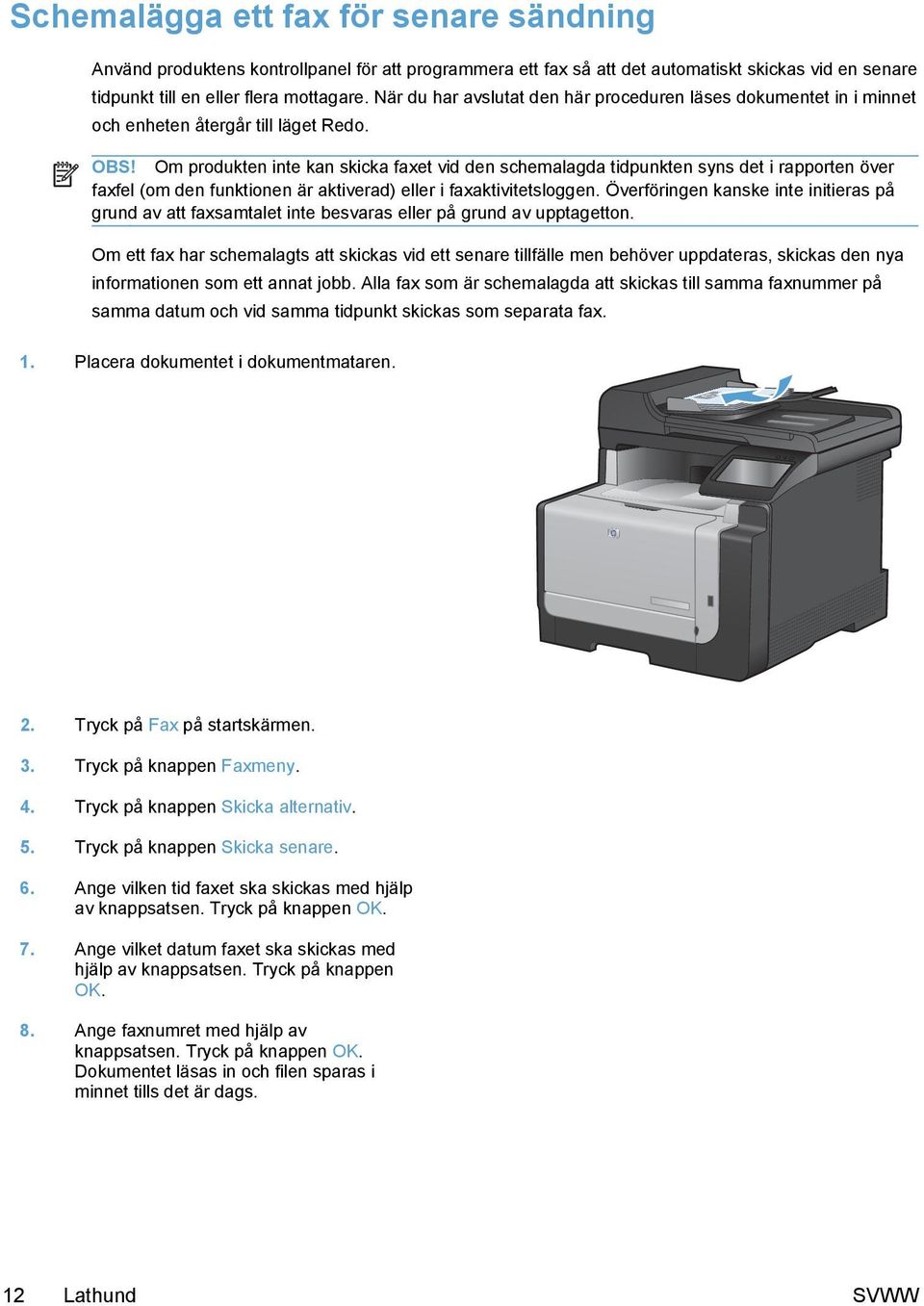 Om produkten inte kan skicka faxet vid den schemalagda tidpunkten syns det i rapporten över faxfel (om den funktionen är aktiverad) eller i faxaktivitetsloggen.