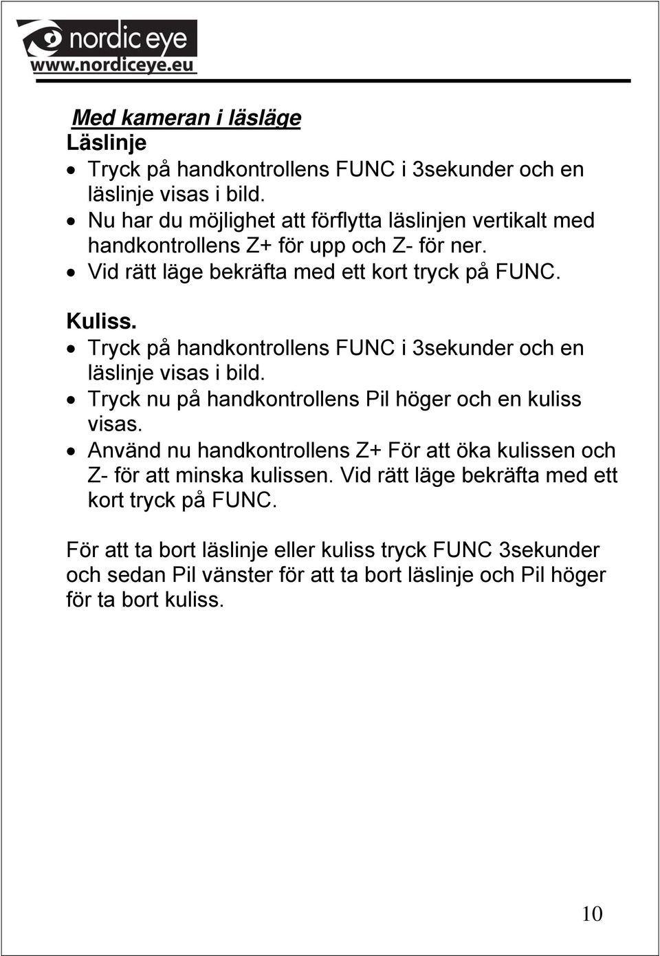 Tryck på handkontrollens FUNC i 3sekunder och en läslinje visas i bild. Tryck nu på handkontrollens Pil höger och en kuliss visas.