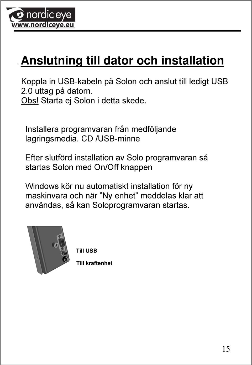 CD /USB-minne Efter slutförd installation av Solo programvaran så startas Solon med On/Off knappen Windows kör nu