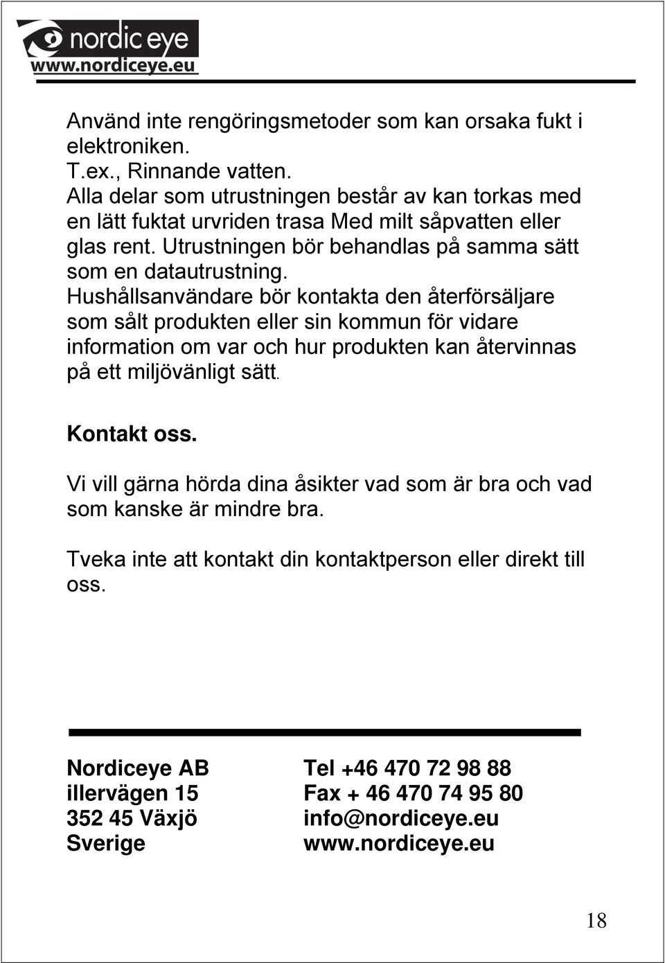 Hushållsanvändare bör kontakta den återförsäljare som sålt produkten eller sin kommun för vidare information om var och hur produkten kan återvinnas på ett miljövänligt sätt.