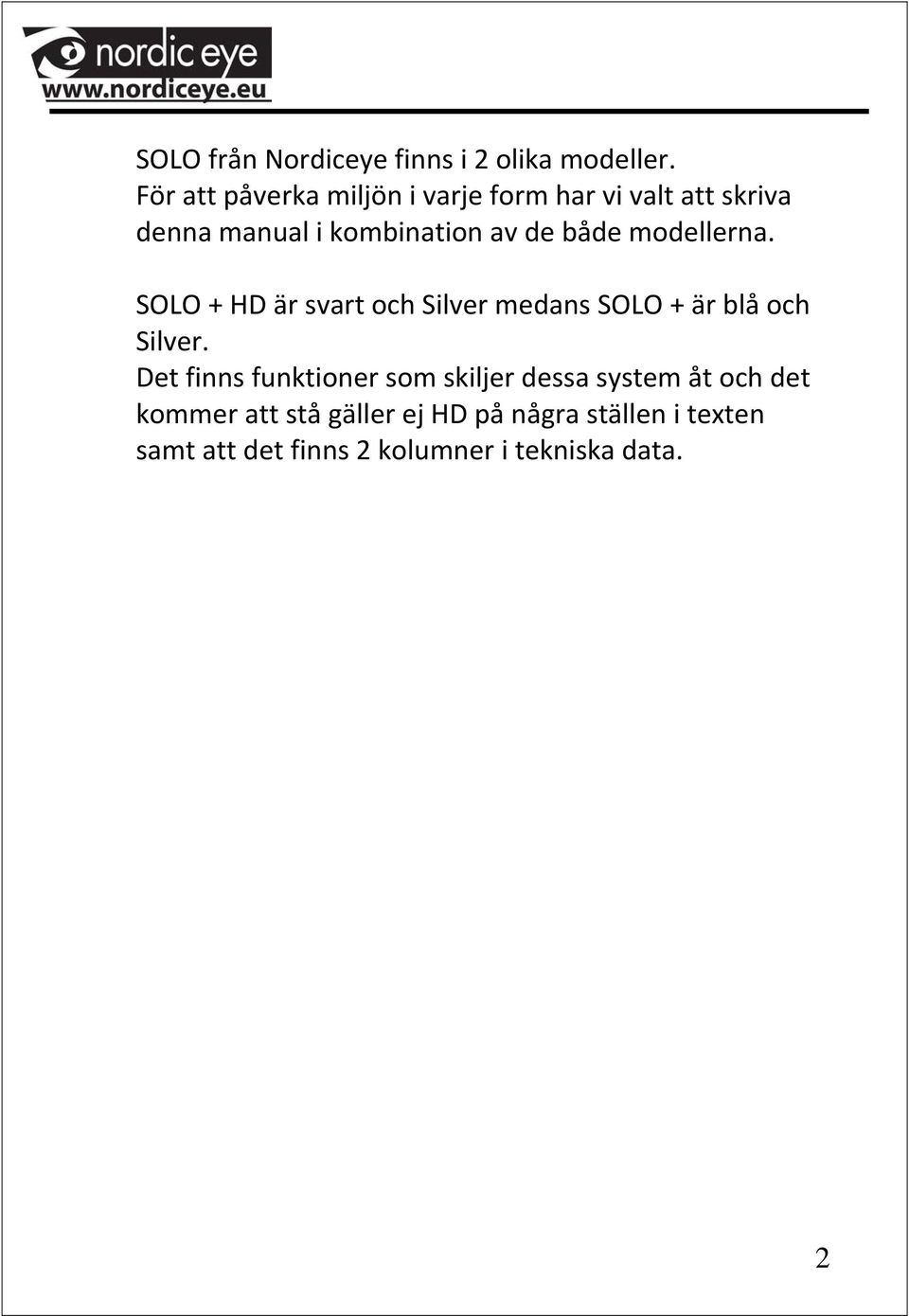 både modellerna. SOLO + HD är svart och Silver medans SOLO + är blå och Silver.