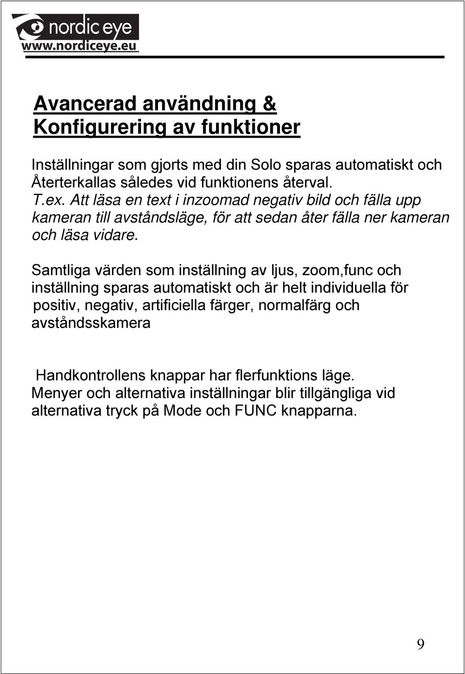 Samtliga värden som inställning av ljus, zoom,func och inställning sparas automatiskt och är helt individuella för positiv, negativ, artificiella färger,