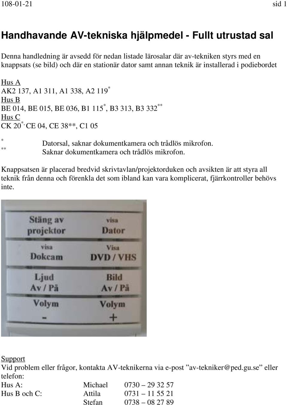 Datorsal, saknar dokumentkamera och trådlös mikrofon. Saknar dokumentkamera och trådlös mikrofon.