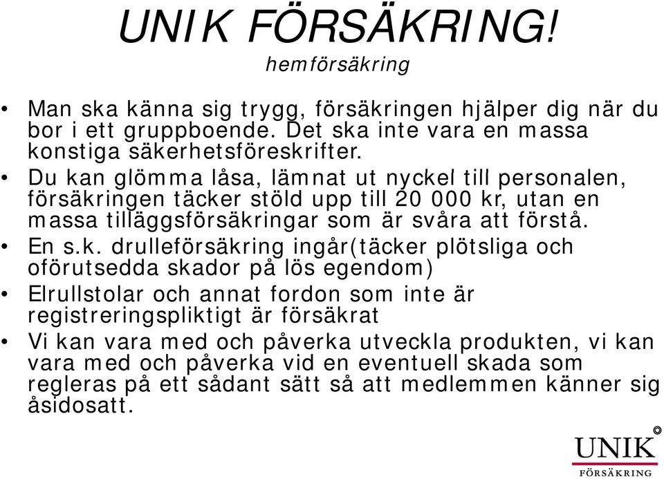 Du kan glömma låsa, lämnat ut nyckel till personalen, försäkringen täcker stöld upp till 20 000 kr, utan en massa tilläggsförsäkringar som är svåra att förstå. En s.k.