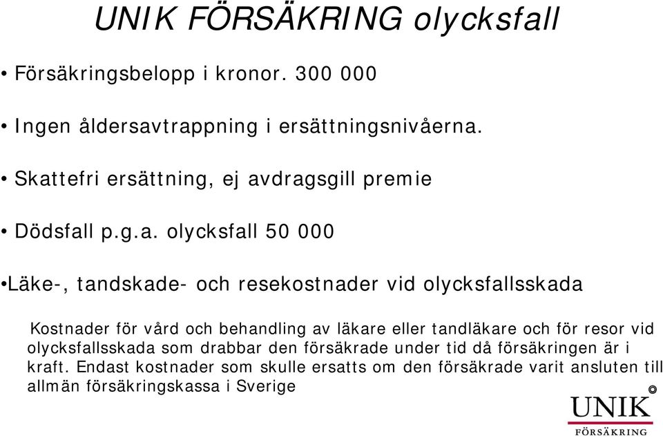 olycksfallsskada Kostnader för vård och behandling av läkare eller tandläkare och för resor vid g olycksfallsskada som drabbar