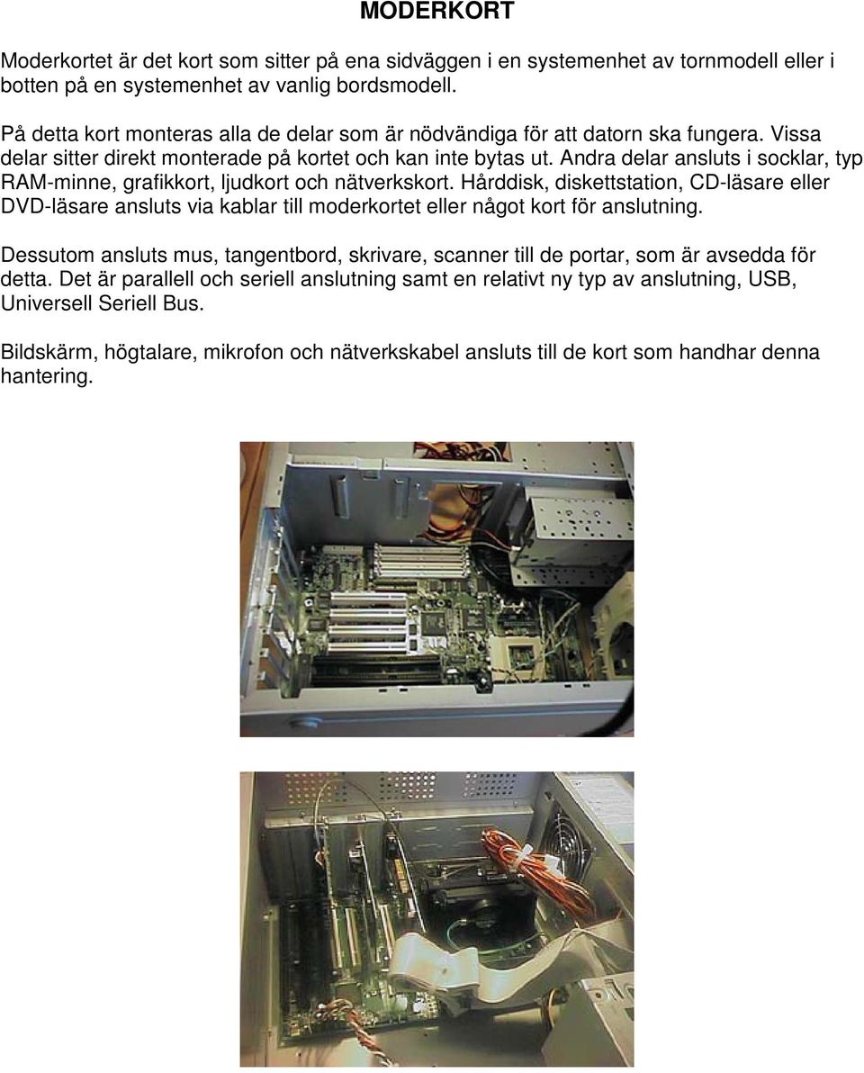 Andra delar ansluts i socklar, typ RAM-minne, grafikkort, ljudkort och nätverkskort.
