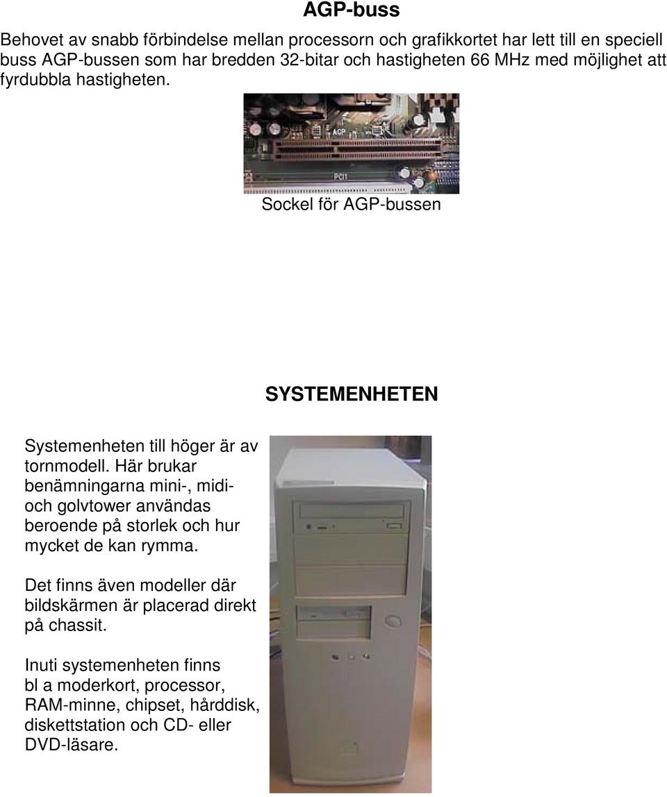 Här brukar benämningarna mini-, midioch golvtower användas beroende på storlek och hur mycket de kan rymma.
