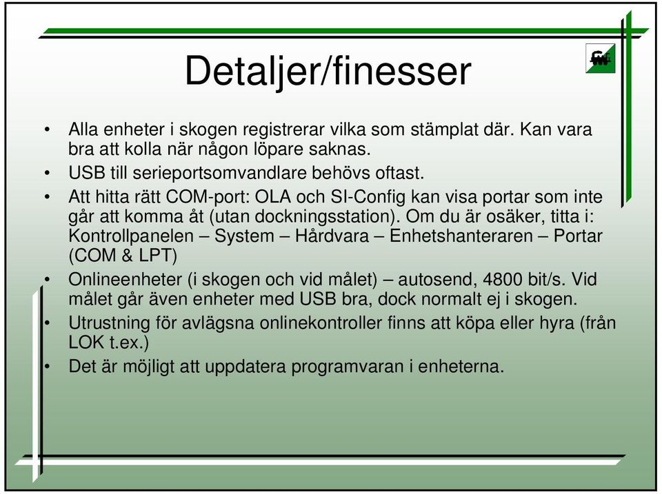 Om du är osäker, titta i: Kontrollpanelen System Hårdvara Enhetshanteraren Portar (COM & LPT) Onlineenheter (i skogen och vid målet) autosend, 4800 bit/s.